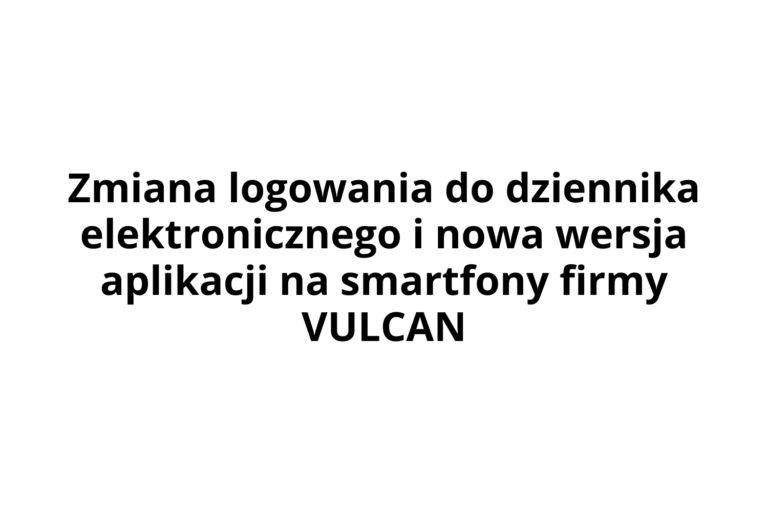 Zmiana logowania do dziennika elektronicznego i nowa wersja aplikacji na smartfony firmy VULCAN